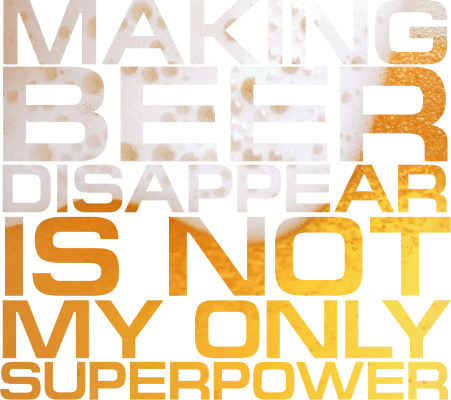 Making beer disappear is not my only superpower